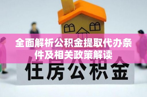 宝安全面解析公积金提取代办条件及相关政策解读
