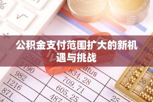 宝安公积金支付范围扩大的新机遇与挑战
