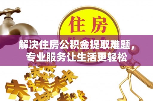 宝安解决住房公积金提取难题，专业服务让生活更轻松