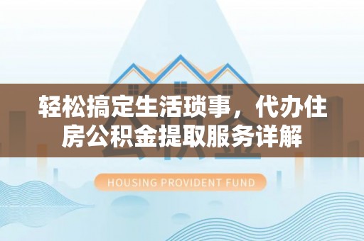 宝安轻松搞定生活琐事，代办住房公积金提取服务详解