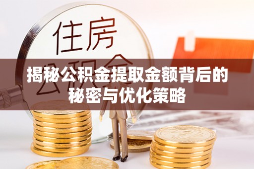 宝安揭秘公积金提取金额背后的秘密与优化策略