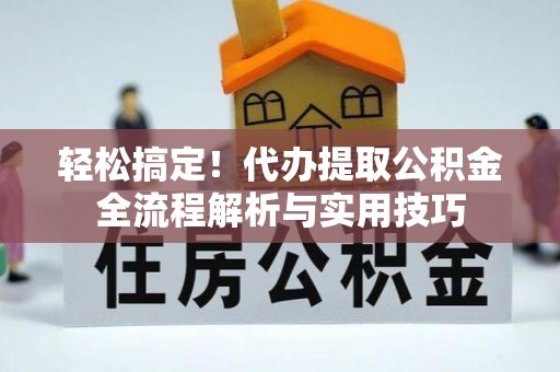 宝安轻松搞定！代办提取公积金全流程解析与实用技巧