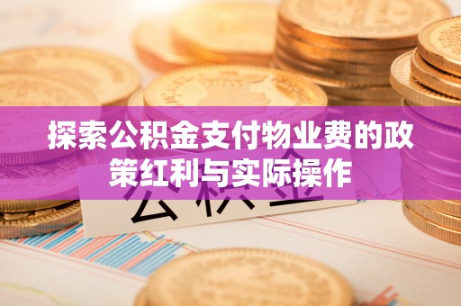宝安探索公积金支付物业费的政策红利与实际操作