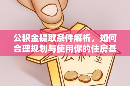 宝安公积金提取条件解析，如何合理规划与使用你的住房基金