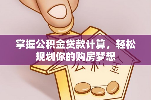 宝安掌握公积金贷款计算，轻松规划你的购房梦想