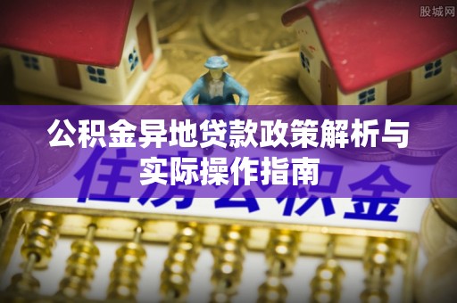 宝安公积金异地贷款政策解析与实际操作指南
