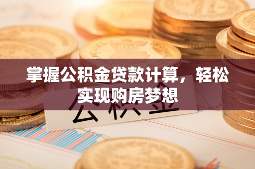 宝安掌握公积金贷款计算，轻松实现购房梦想