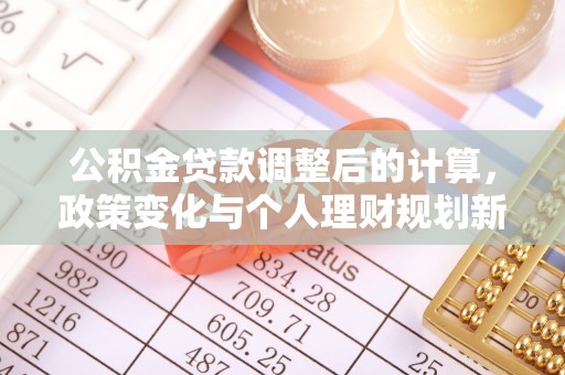 宝安公积金贷款调整后的计算，政策变化与个人理财规划新思路