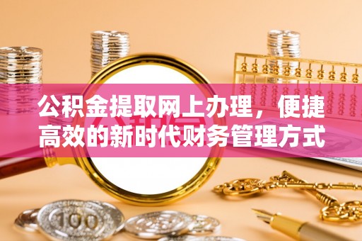 宝安公积金提取网上办理，便捷高效的新时代财务管理方式