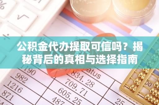 宝安公积金代办提取可信吗？揭秘背后的真相与选择指南