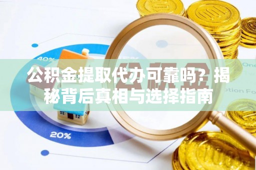 宝安公积金提取代办可靠吗？揭秘背后真相与选择指南