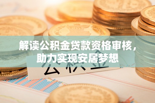 宝安解读公积金贷款资格审核，助力实现安居梦想