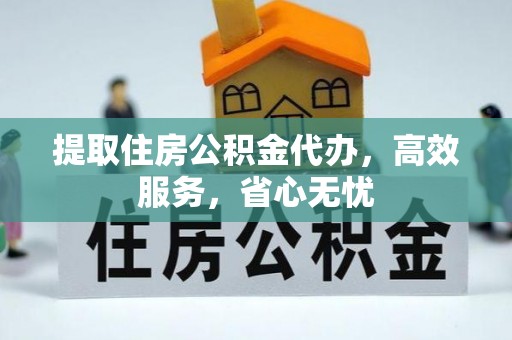 宝安提取住房公积金代办，高效服务，省心无忧