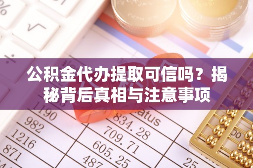宝安公积金代办提取可信吗？揭秘背后真相与注意事项