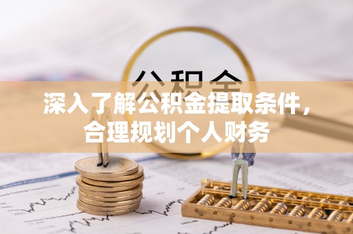宝安深入了解公积金提取条件，合理规划个人财务