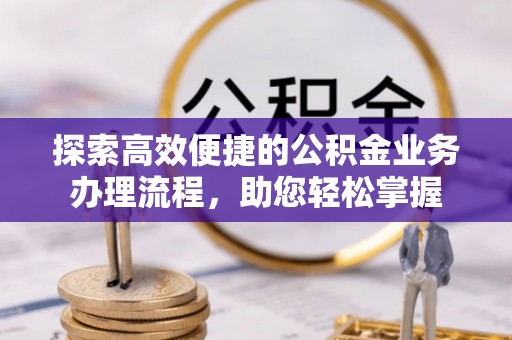 宝安探索高效便捷的公积金业务办理流程，助您轻松掌握