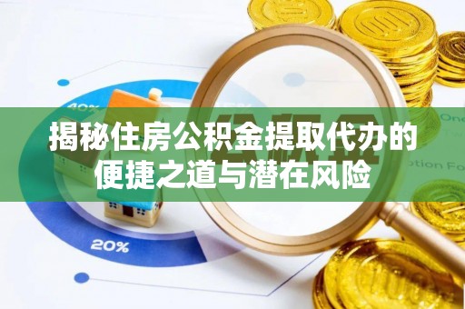 宝安揭秘住房公积金提取代办的便捷之道与潜在风险