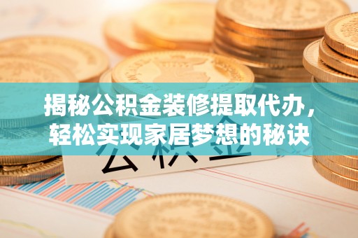 宝安揭秘公积金装修提取代办，轻松实现家居梦想的秘诀