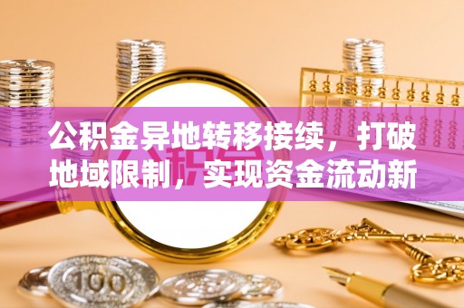 宝安公积金异地转移接续，打破地域限制，实现资金流动新纪元