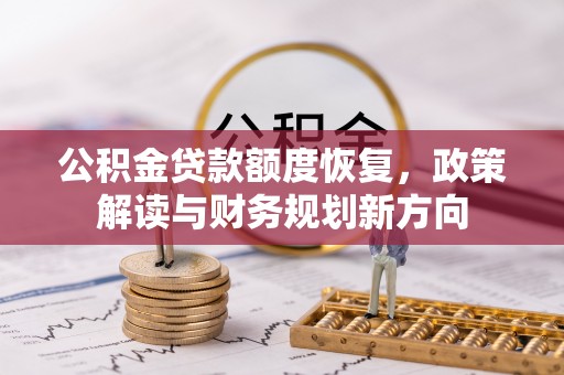 宝安公积金贷款额度恢复，政策解读与财务规划新方向