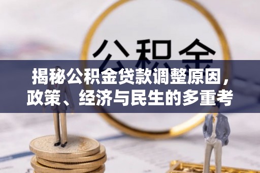 宝安揭秘公积金贷款调整原因，政策、经济与民生的多重考量