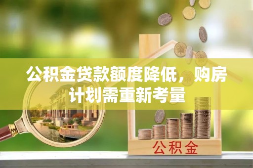 宝安公积金贷款额度降低，购房计划需重新考量