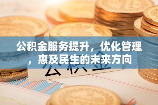 宝安公积金服务提升，优化管理，惠及民生的未来方向