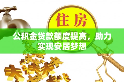 宝安公积金贷款额度提高，助力实现安居梦想