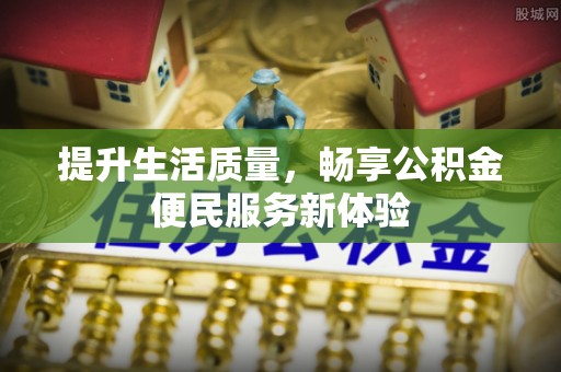 宝安提升生活质量，畅享公积金便民服务新体验