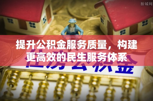 宝安提升公积金服务质量，构建更高效的民生服务体系