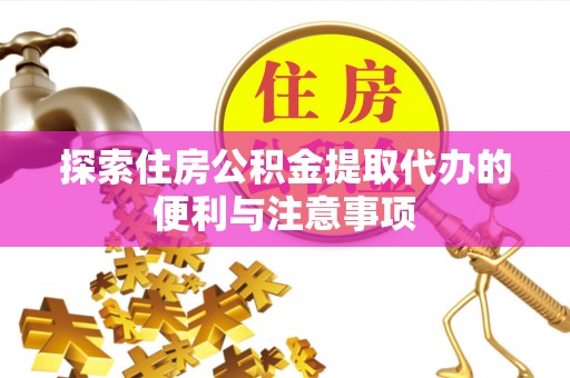 宝安探索住房公积金提取代办的便利与注意事项