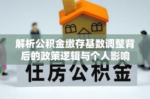 宝安解析公积金缴存基数调整背后的政策逻辑与个人影响