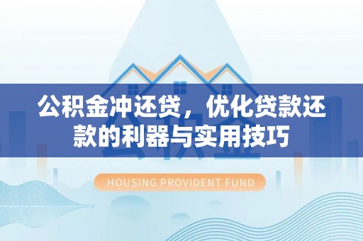 宝安公积金冲还贷，优化贷款还款的利器与实用技巧