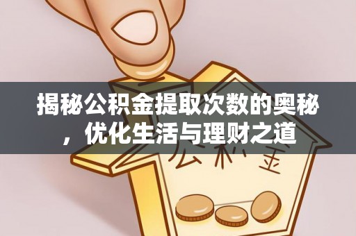 宝安揭秘公积金提取次数的奥秘，优化生活与理财之道