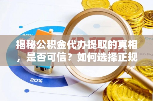 宝安揭秘公积金代办提取的真相，是否可信？如何选择正规服务？