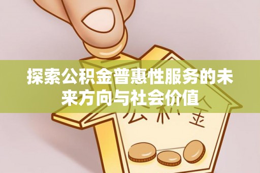 宝安探索公积金普惠性服务的未来方向与社会价值