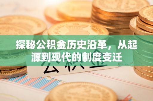 宝安探秘公积金历史沿革，从起源到现代的制度变迁