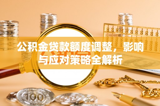 宝安公积金贷款额度调整，影响与应对策略全解析