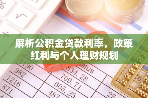 宝安解析公积金贷款利率，政策红利与个人理财规划