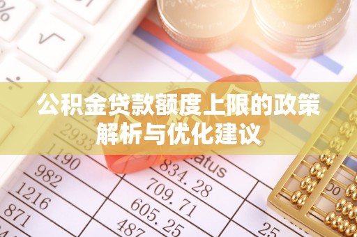 宝安公积金贷款额度上限的政策解析与优化建议