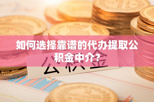 宝安如何选择靠谱的代办提取公积金中介？