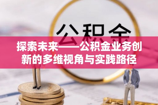宝安探索未来——公积金业务创新的多维视角与实践路径