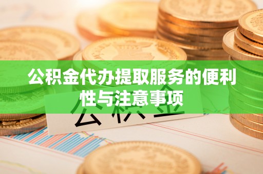 宝安公积金代办提取服务的便利性与注意事项