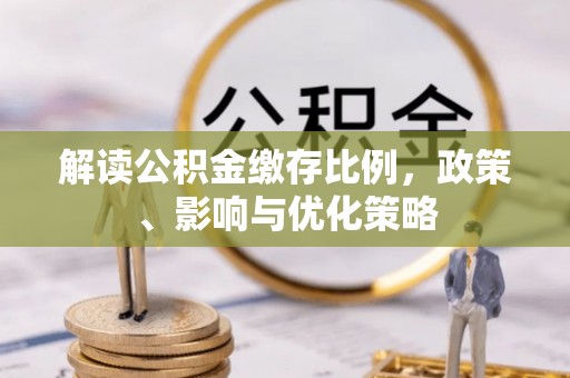 宝安解读公积金缴存比例，政策、影响与优化策略