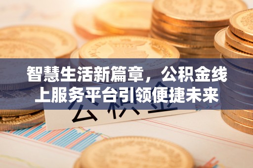 宝安智慧生活新篇章，公积金线上服务平台引领便捷未来