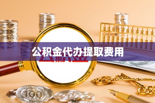 宝安公积金代办提取费用