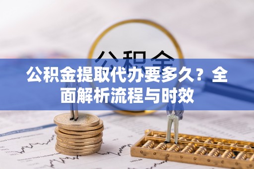 宝安公积金提取代办要多久？全面解析流程与时效