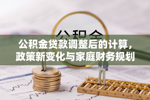 宝安公积金贷款调整后的计算，政策新变化与家庭财务规划
