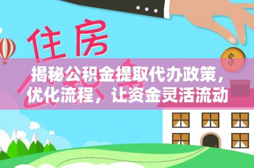 宝安揭秘公积金提取代办政策，优化流程，让资金灵活流动