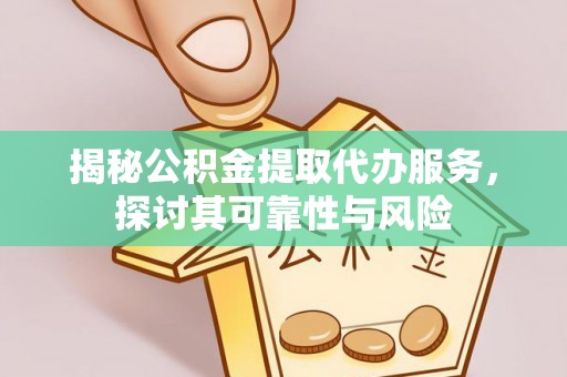 宝安揭秘公积金提取代办服务，探讨其可靠性与风险